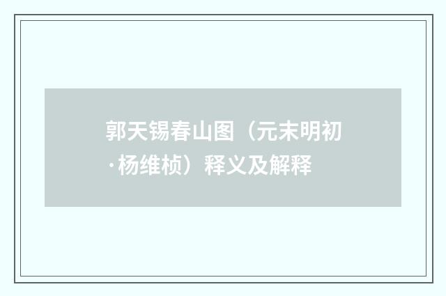 郭天锡春山图（元末明初·杨维桢）释义及解释