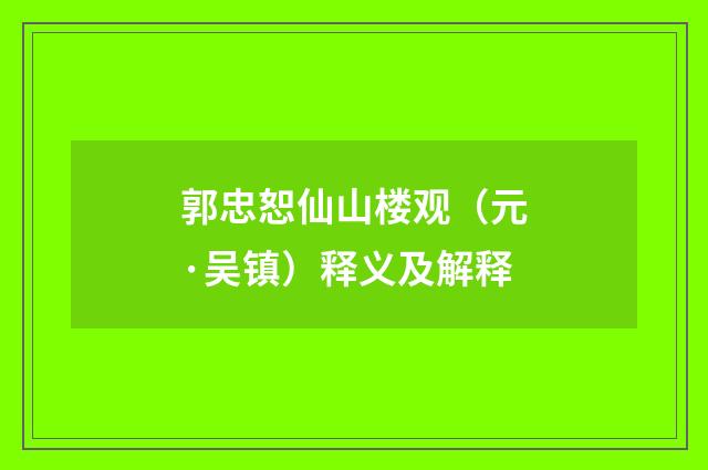 郭忠恕仙山楼观（元·吴镇）释义及解释
