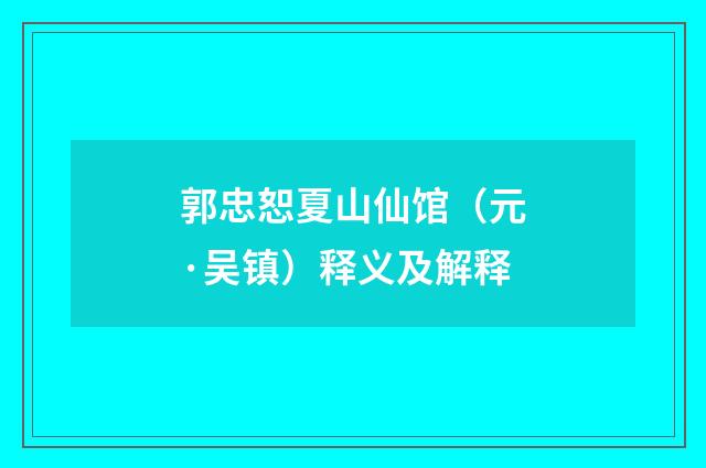 郭忠恕夏山仙馆（元·吴镇）释义及解释