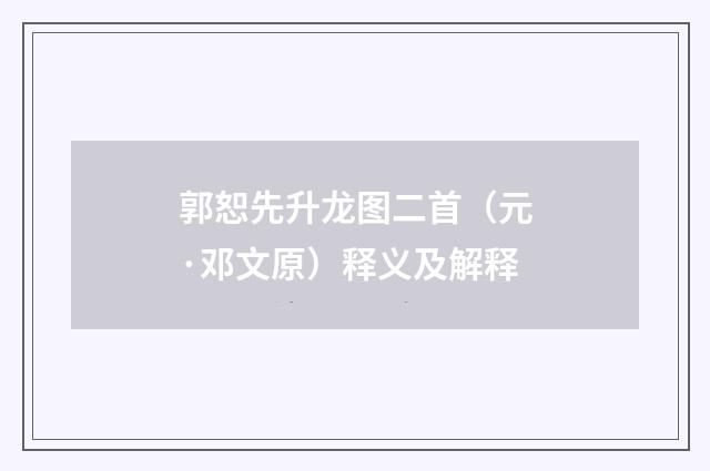 郭恕先升龙图二首（元·邓文原）释义及解释