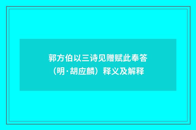 郭方伯以三诗见赠赋此奉答（明·胡应麟）释义及解释