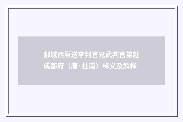 郪城西原送李判官兄武判官弟赴成都府（唐·杜甫）释义及解释