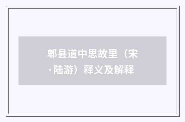 郫县道中思故里（宋·陆游）释义及解释