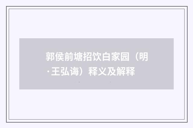 郭侯前塘招饮白家园（明·王弘诲）释义及解释