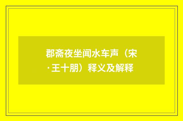 郡斋夜坐闻水车声（宋·王十朋）释义及解释