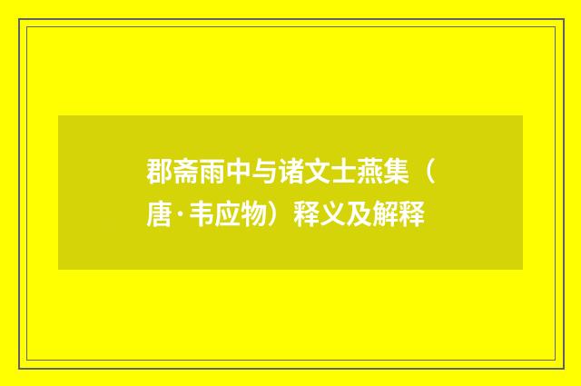 郡斋雨中与诸文士燕集（唐·韦应物）释义及解释