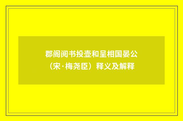 郡阁阅书投壶和呈相国晏公（宋·梅尧臣）释义及解释