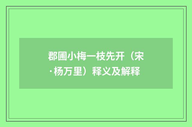 郡圃小梅一枝先开（宋·杨万里）释义及解释