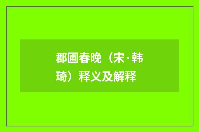 郡圃春晚（宋·韩琦）释义及解释