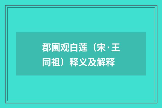 郡圃观白莲（宋·王同祖）释义及解释