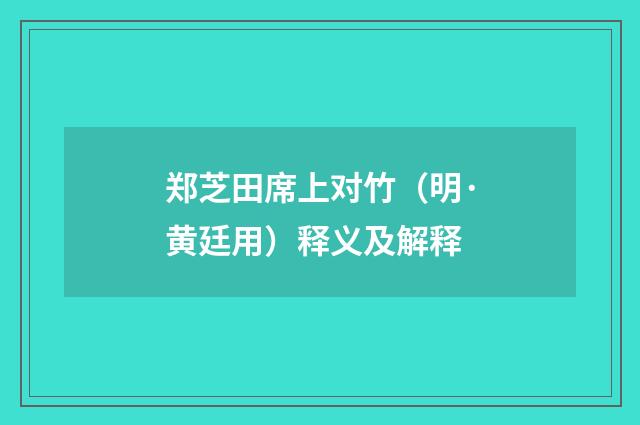 郑芝田席上对竹（明·黄廷用）释义及解释
