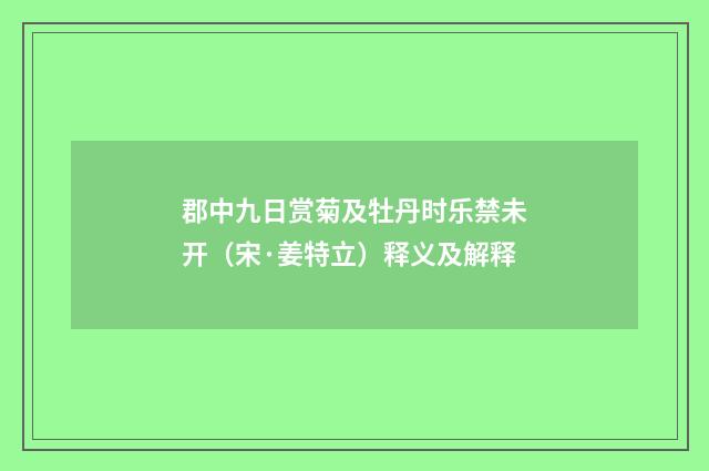 郡中九日赏菊及牡丹时乐禁未开（宋·姜特立）释义及解释