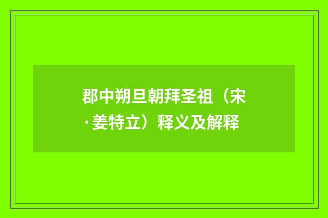 郡中朔旦朝拜圣祖（宋·姜特立）释义及解释
