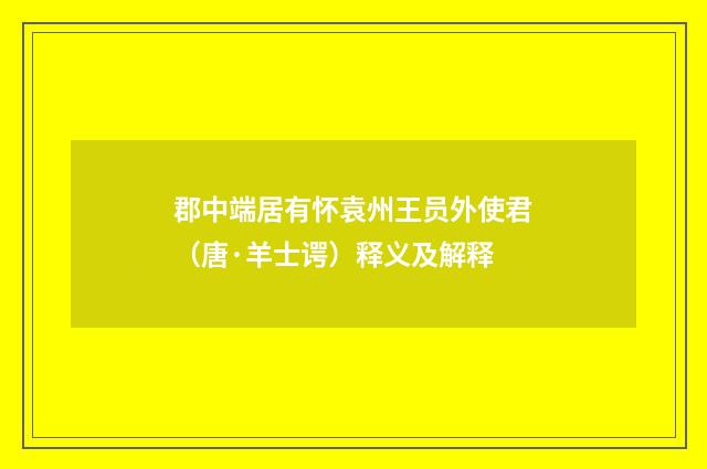 郡中端居有怀袁州王员外使君（唐·羊士谔）释义及解释