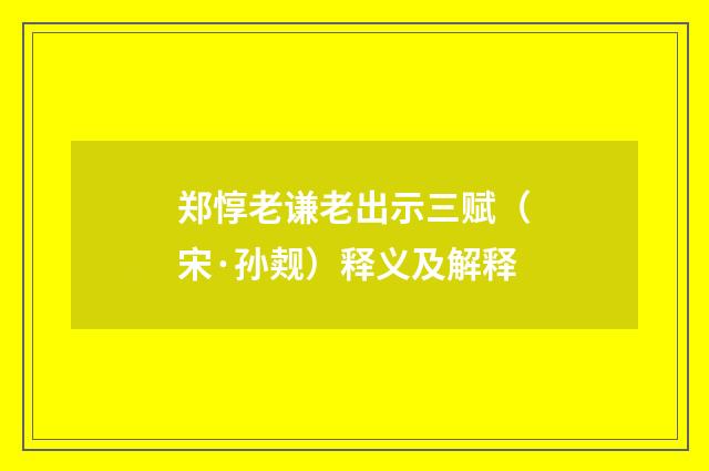 郑惇老谦老出示三赋（宋·孙觌）释义及解释