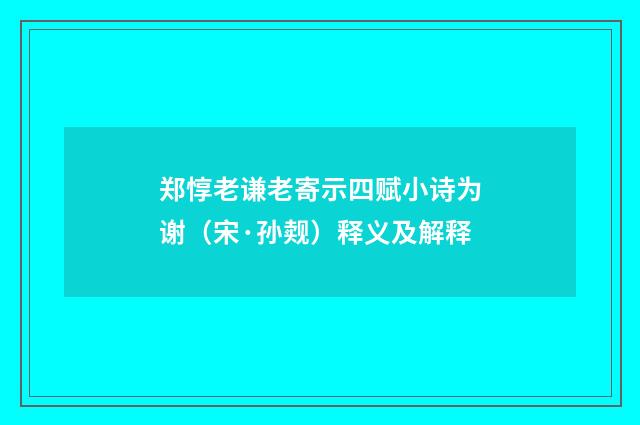郑惇老谦老寄示四赋小诗为谢（宋·孙觌）释义及解释