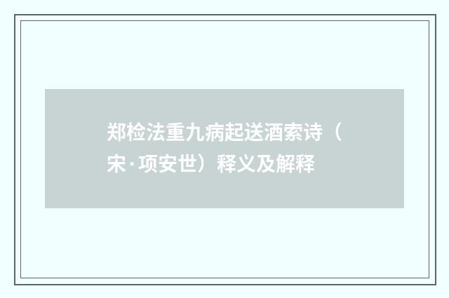 郑检法重九病起送酒索诗（宋·项安世）释义及解释