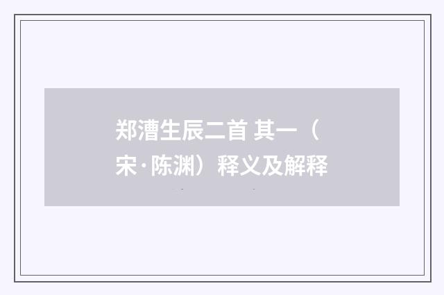 郑漕生辰二首 其一（宋·陈渊）释义及解释