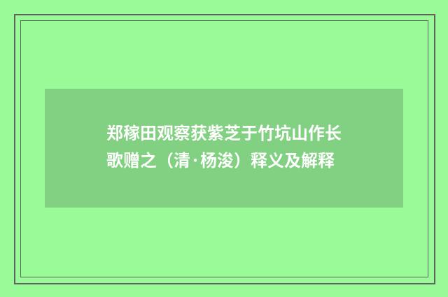 郑稼田观察获紫芝于竹坑山作长歌赠之（清·杨浚）释义及解释