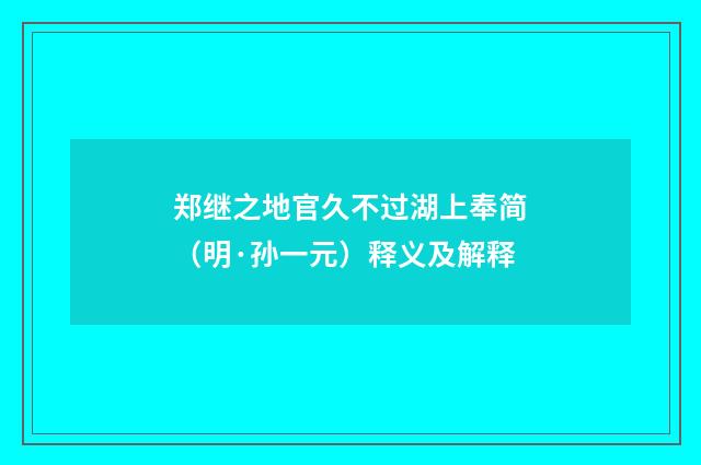郑继之地官久不过湖上奉简（明·孙一元）释义及解释