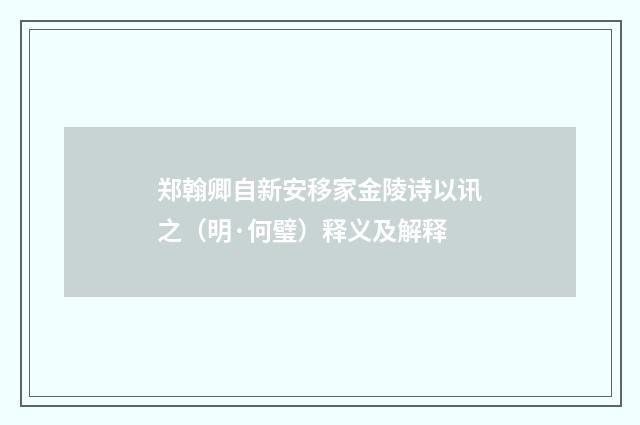 郑翰卿自新安移家金陵诗以讯之（明·何璧）释义及解释