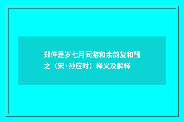 郑倅是岁七月同游和余韵复和酬之（宋·孙应时）释义及解释