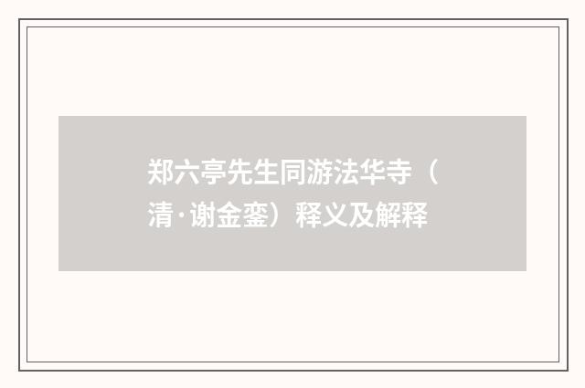 郑六亭先生同游法华寺（清·谢金銮）释义及解释