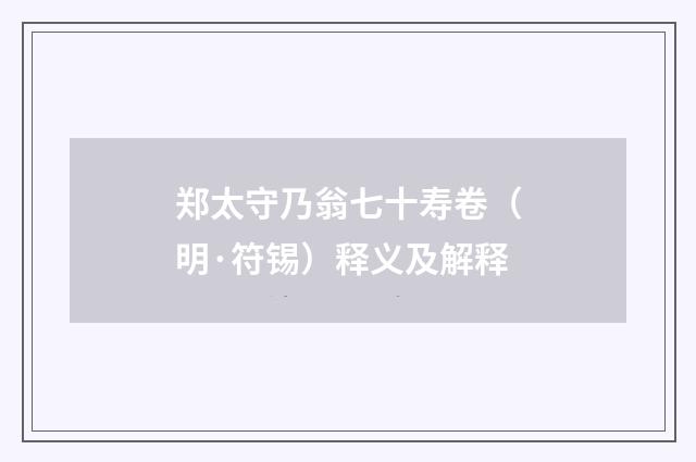 郑太守乃翁七十寿卷（明·符锡）释义及解释