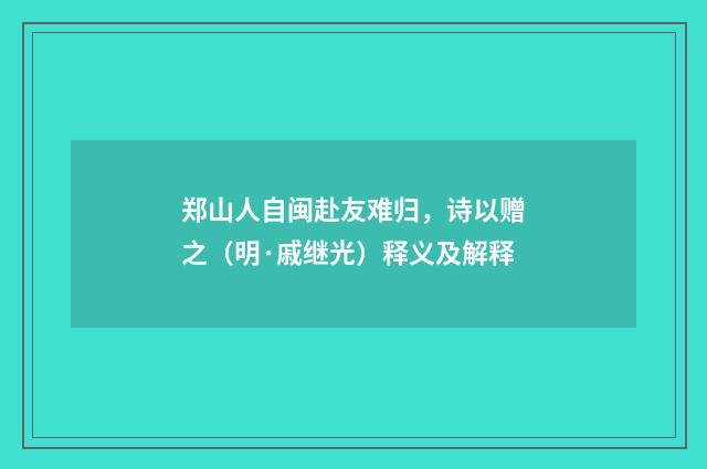 郑山人自闽赴友难归，诗以赠之（明·戚继光）释义及解释