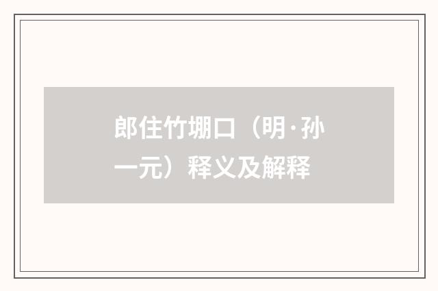 郎住竹堋口（明·孙一元）释义及解释