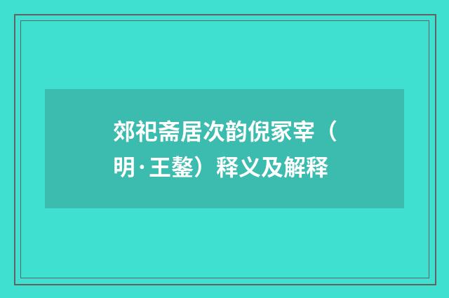 郊祀斋居次韵倪冢宰（明·王鏊）释义及解释