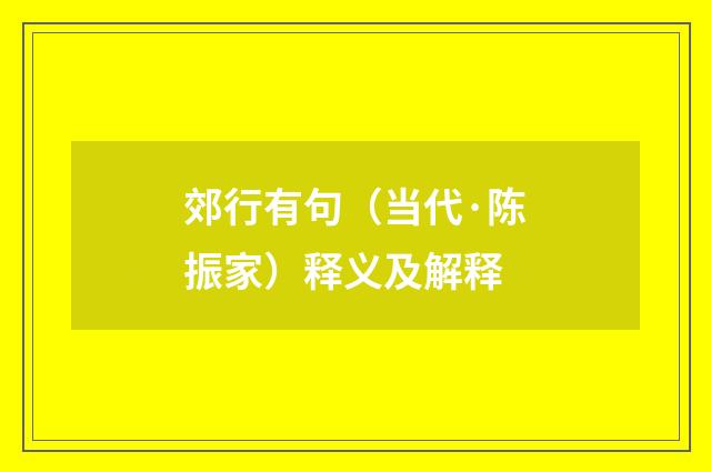 郊行有句（当代·陈振家）释义及解释
