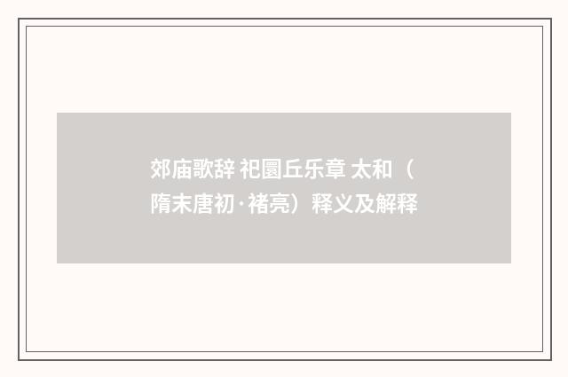 郊庙歌辞 祀圜丘乐章 太和（隋末唐初·褚亮）释义及解释