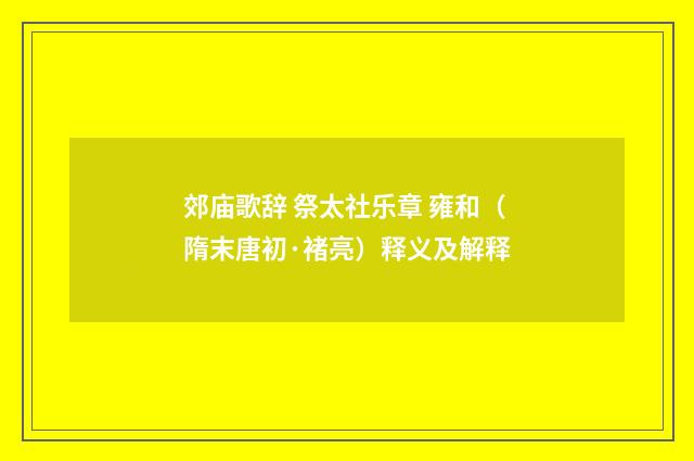 郊庙歌辞 祭太社乐章 雍和（隋末唐初·褚亮）释义及解释