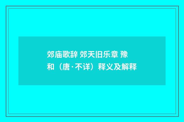 郊庙歌辞 郊天旧乐章 豫和（唐·不详）释义及解释