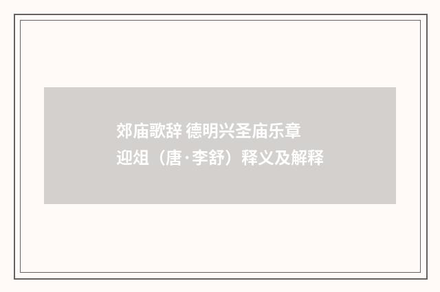 郊庙歌辞 德明兴圣庙乐章 迎俎（唐·李舒）释义及解释