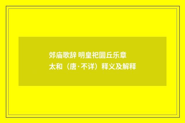 郊庙歌辞 明皇祀圜丘乐章 太和（唐·不详）释义及解释