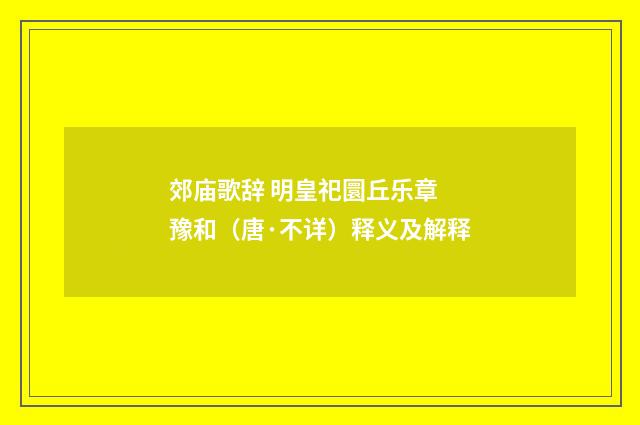 郊庙歌辞 明皇祀圜丘乐章 豫和（唐·不详）释义及解释
