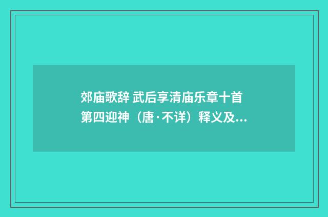 郊庙歌辞 武后享清庙乐章十首 第四迎神（唐·不详）释义及解释