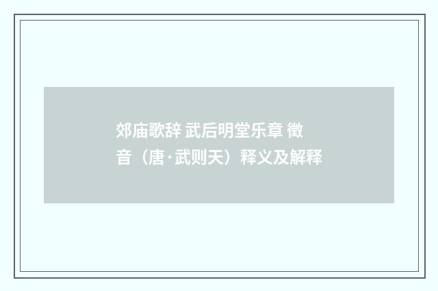 郊庙歌辞 武后明堂乐章 徵音（唐·武则天）释义及解释