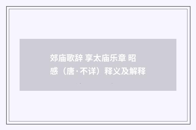 郊庙歌辞 享太庙乐章 昭感（唐·不详）释义及解释