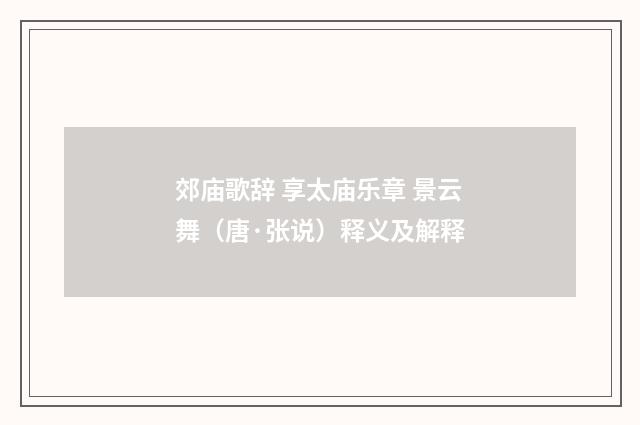 郊庙歌辞 享太庙乐章 景云舞（唐·张说）释义及解释