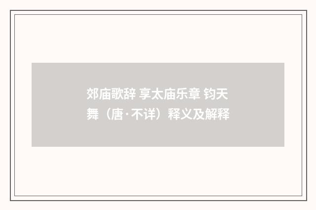 郊庙歌辞 享太庙乐章 钧天舞（唐·不详）释义及解释