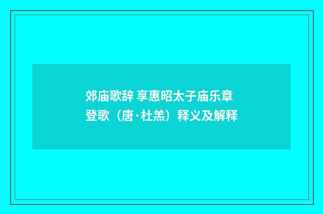 郊庙歌辞 享惠昭太子庙乐章 登歌（唐·杜羔）释义及解释