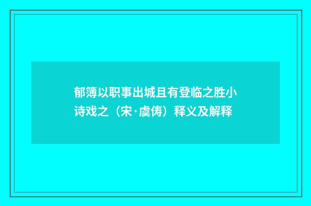 郁簿以职事出城且有登临之胜小诗戏之（宋·虞俦）释义及解释