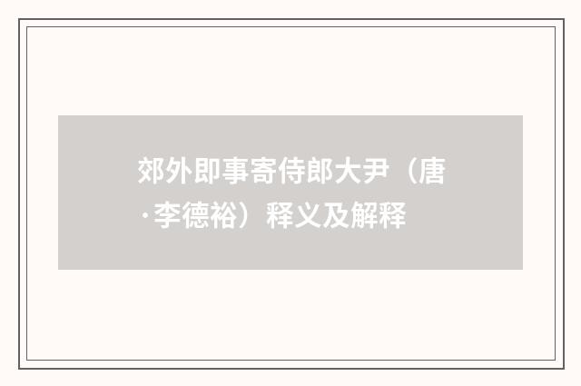 郊外即事寄侍郎大尹（唐·李德裕）释义及解释