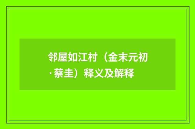 邻屋如江村（金末元初·蔡圭）释义及解释