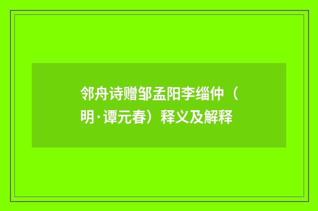 邻舟诗赠邹孟阳李缁仲（明·谭元春）释义及解释