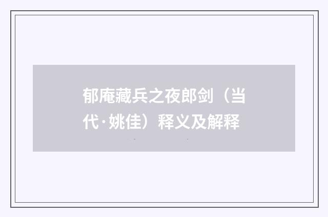 郁庵藏兵之夜郎剑（当代·姚佳）释义及解释