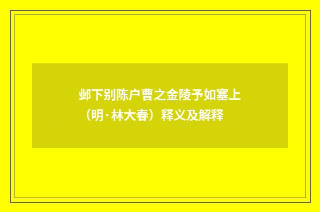 邺下别陈户曹之金陵予如塞上（明·林大春）释义及解释